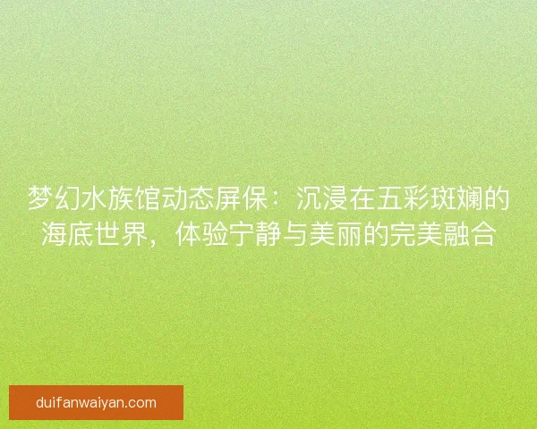 梦幻水族馆动态屏保：沉浸在五彩斑斓的海底世界，体验宁静与美丽的完美融合