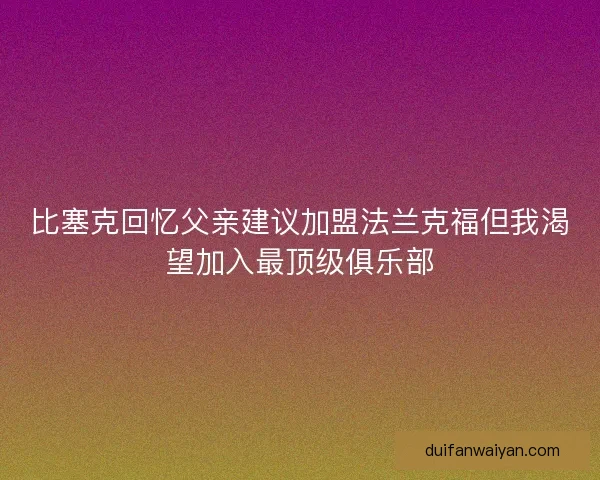 比塞克回忆父亲建议加盟法兰克福但我渴望加入最顶级俱乐部